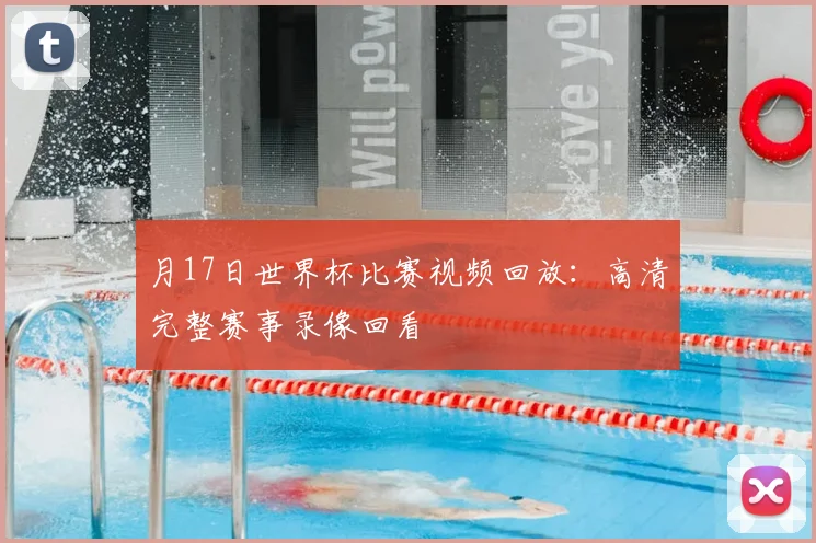 月17日世界杯比赛视频回放:高清完整赛事录像回看