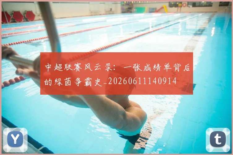 中超联赛风云录：一张成绩单背后的绿茵争霸史_20260611140914