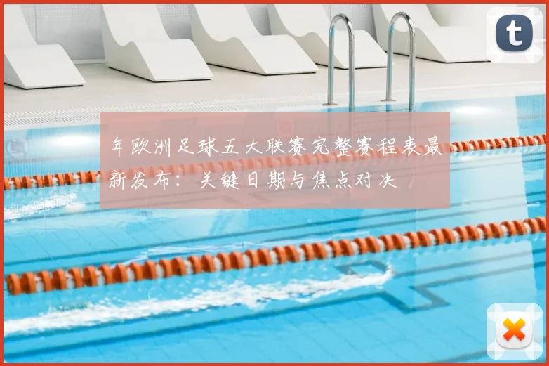 年欧洲足球五大联赛完整赛程表最新发布：关键日期与焦点对决